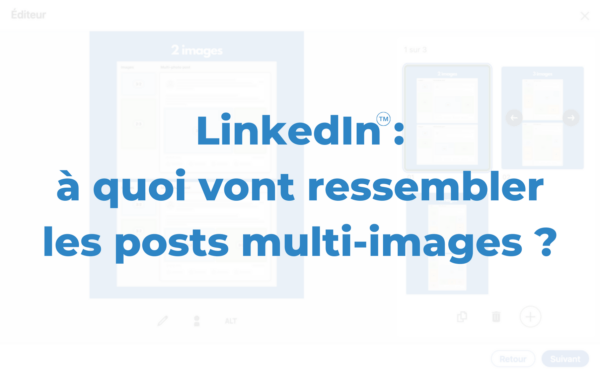 LinkedIn à quoi vont ressembler les posts multi images