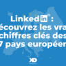 LinkedIn™ : découvrez enfin les vrais  chiffres-clés de la France, la Belgique, le Luxembourg...