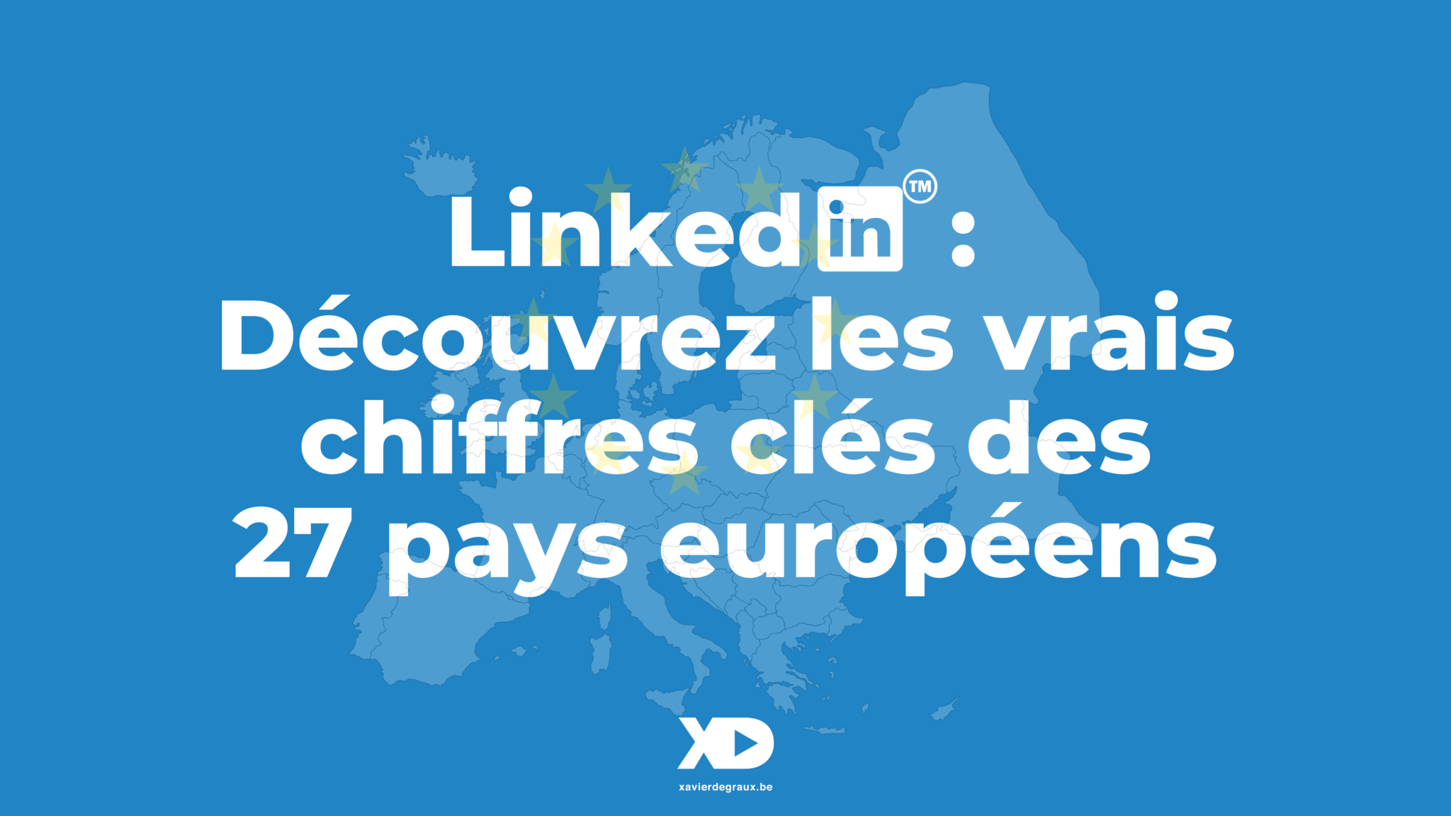 LinkedIn™ : découvrez enfin les vrais  chiffres-clés de la France, la Belgique, le Luxembourg…