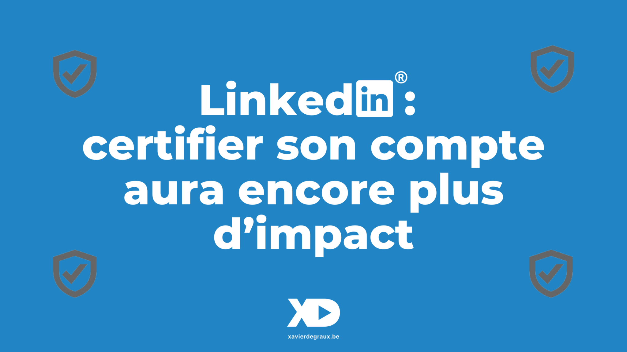 LinkedIn : certifier son compte aura encore plus d’impact