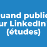 Quand publier sur LinkedIn ? (études)