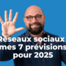 Réseaux sociaux : mes 7 prévisions pour 2025