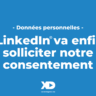 Données personnelles : LinkedIn va enfin nous demander notre consentement