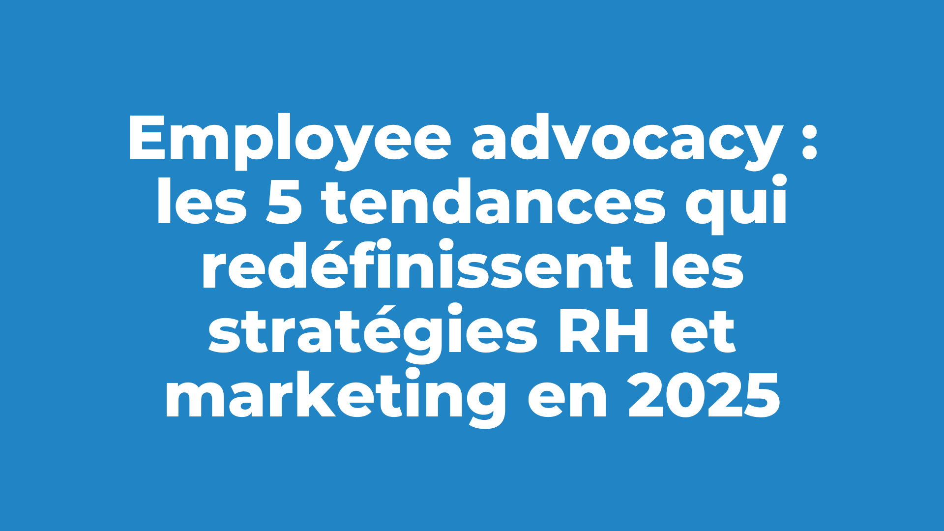 Employee advocacy : les 5 tendances qui redéfinissent les stratégies RH et marketing en 2025