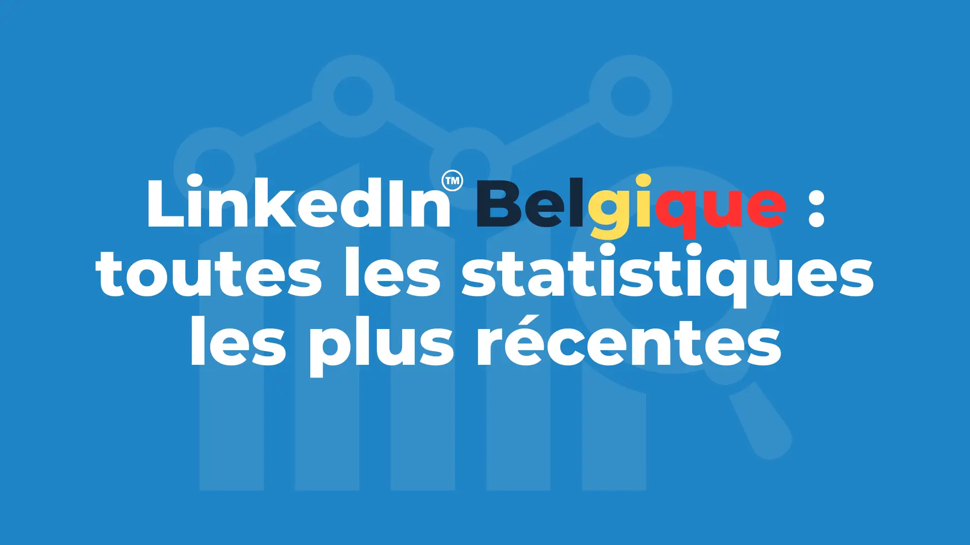 LinkedIn Belgique : toutes les statistiques les plus récentes